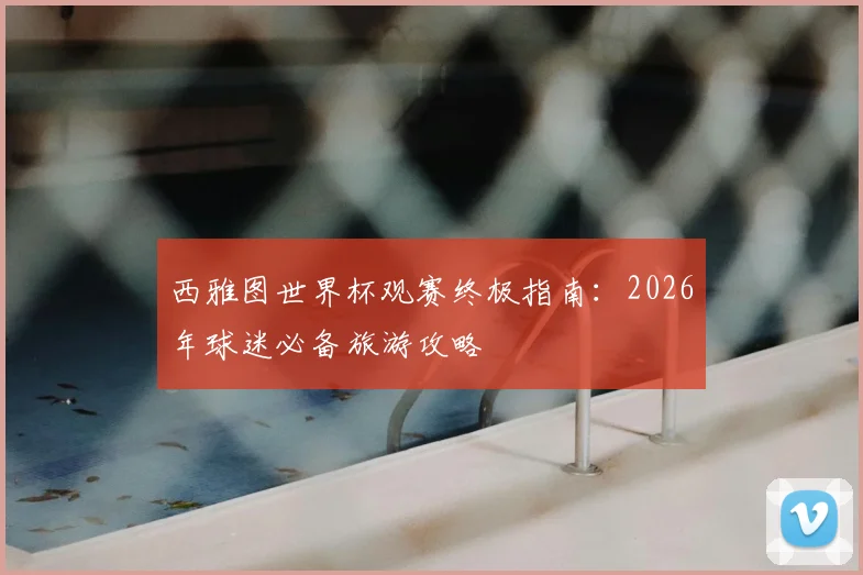 西雅图世界杯观赛终极指南：2026年球迷必备旅游攻略