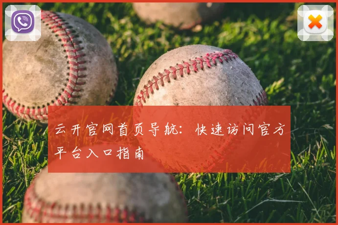 云开官网首页导航：快速访问官方平台入口指南