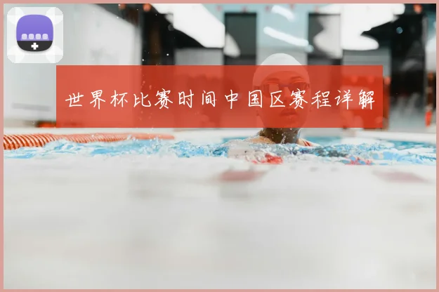 世界杯比赛时间中国区赛程详解