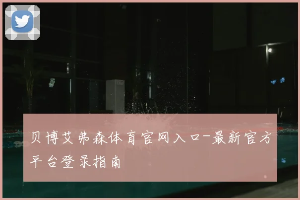 贝博艾弗森体育官网入口-最新官方平台登录指南