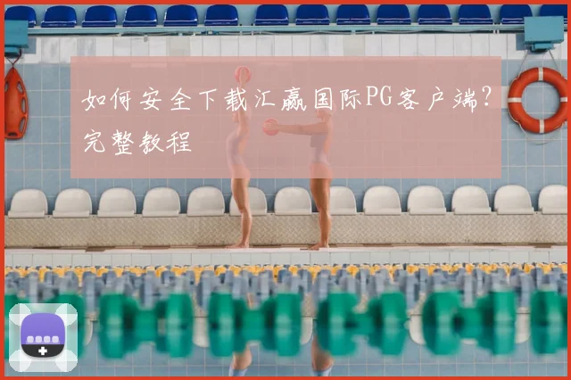 如何安全下载汇赢国际PG客户端？完整教程