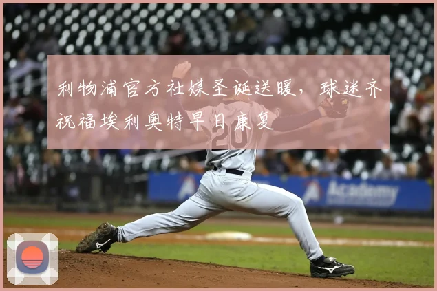 利物浦官方社媒圣诞送暖，球迷齐祝福埃利奥特早日康复