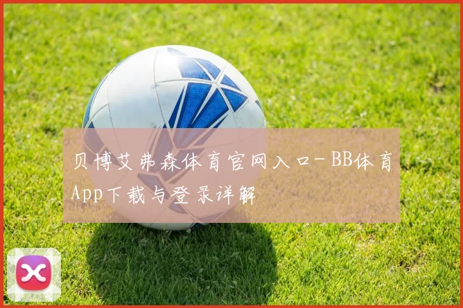 贝博艾弗森体育官网入口- BB体育App下载与登录详解